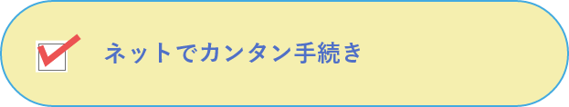 ネットでカンタン手続き